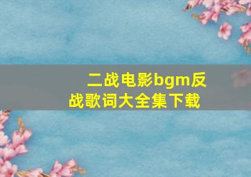 二战电影bgm反战歌词大全集下载