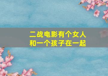 二战电影有个女人和一个孩子在一起