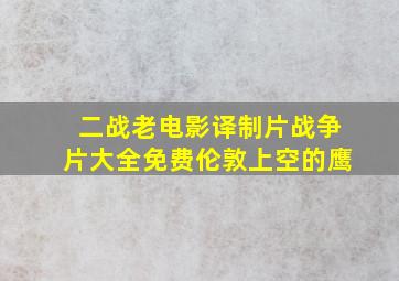 二战老电影译制片战争片大全免费伦敦上空的鹰