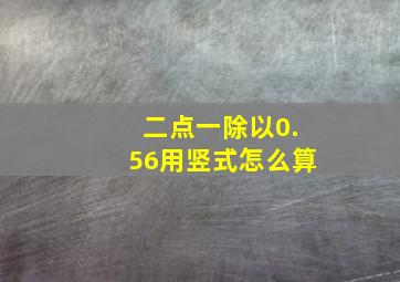 二点一除以0.56用竖式怎么算