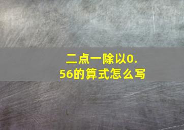 二点一除以0.56的算式怎么写