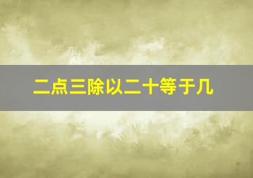 二点三除以二十等于几