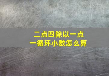 二点四除以一点一循环小数怎么算