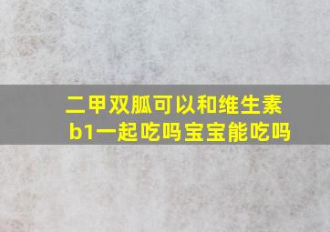 二甲双胍可以和维生素b1一起吃吗宝宝能吃吗