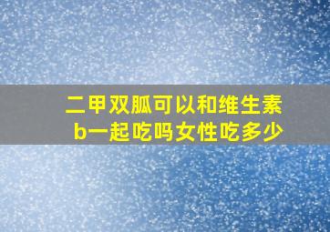 二甲双胍可以和维生素b一起吃吗女性吃多少