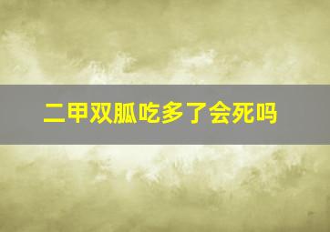 二甲双胍吃多了会死吗