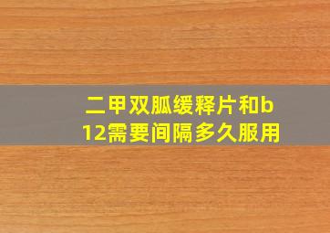 二甲双胍缓释片和b12需要间隔多久服用