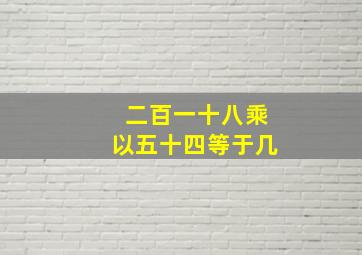 二百一十八乘以五十四等于几