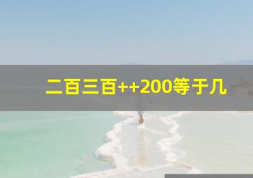 二百三百++200等于几