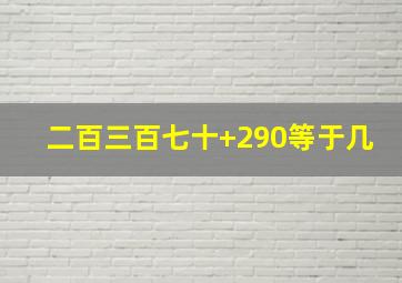 二百三百七十+290等于几