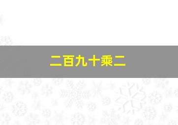 二百九十乘二