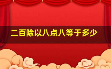 二百除以八点八等于多少