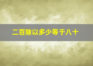 二百除以多少等于八十