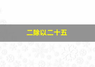 二除以二十五