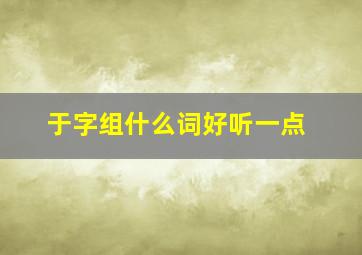 于字组什么词好听一点