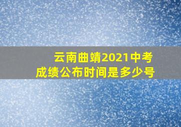 云南曲靖2021中考成绩公布时间是多少号