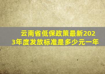 云南省低保政策最新2023年度发放标准是多少元一年