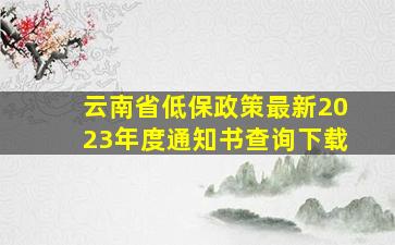 云南省低保政策最新2023年度通知书查询下载