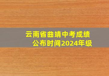 云南省曲靖中考成绩公布时间2024年级