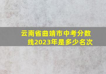 云南省曲靖市中考分数线2023年是多少名次