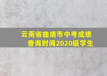 云南省曲靖市中考成绩查询时间2020级学生