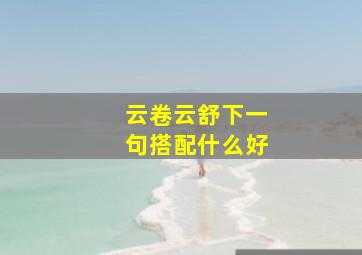 云卷云舒下一句搭配什么好