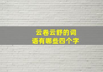 云卷云舒的词语有哪些四个字