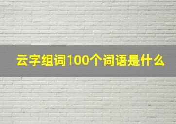 云字组词100个词语是什么