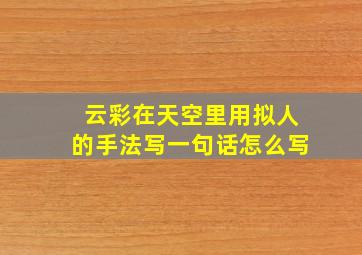 云彩在天空里用拟人的手法写一句话怎么写