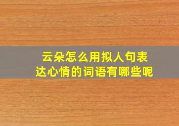 云朵怎么用拟人句表达心情的词语有哪些呢