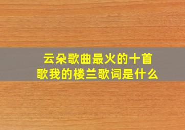 云朵歌曲最火的十首歌我的楼兰歌词是什么