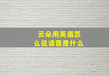 云朵用英语怎么说读音是什么