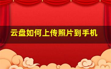 云盘如何上传照片到手机