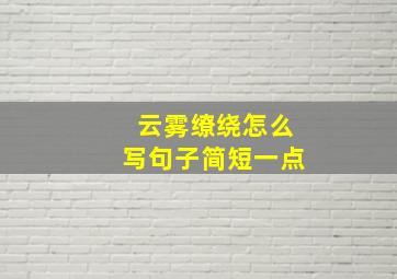 云雾缭绕怎么写句子简短一点