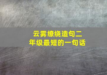 云雾缭绕造句二年级最短的一句话