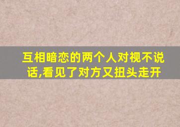 互相暗恋的两个人对视不说话,看见了对方又扭头走开