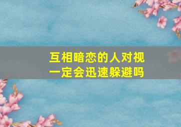 互相暗恋的人对视一定会迅速躲避吗