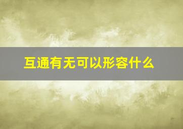 互通有无可以形容什么