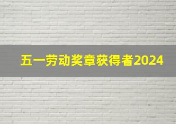 五一劳动奖章获得者2024