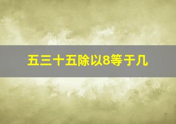 五三十五除以8等于几