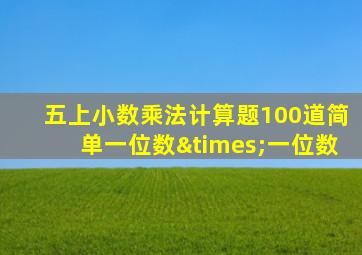 五上小数乘法计算题100道简单一位数×一位数