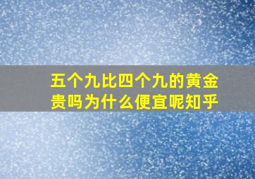 五个九比四个九的黄金贵吗为什么便宜呢知乎