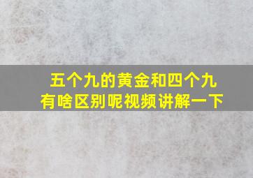 五个九的黄金和四个九有啥区别呢视频讲解一下