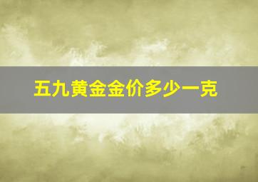 五九黄金金价多少一克