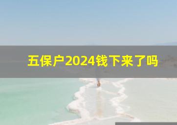 五保户2024钱下来了吗