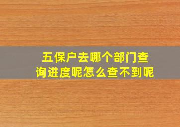 五保户去哪个部门查询进度呢怎么查不到呢