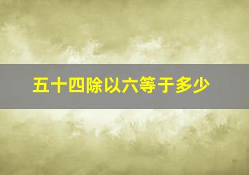 五十四除以六等于多少