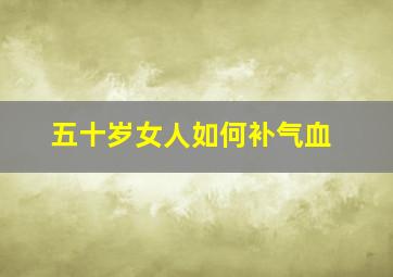 五十岁女人如何补气血