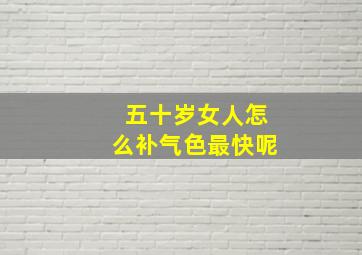 五十岁女人怎么补气色最快呢