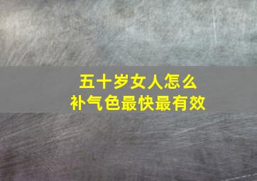 五十岁女人怎么补气色最快最有效